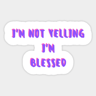 i'm not yelling, i'm blessed Sticker